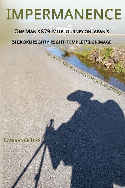 Impermanence: One Mans 879-Mile Journey on Japans Shikoku Eighty-Eight-Temple Pilgrimage