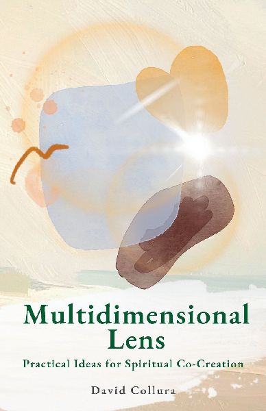 Multidimensional Lens: Practical Ideas for Spiritual Co-Creation
