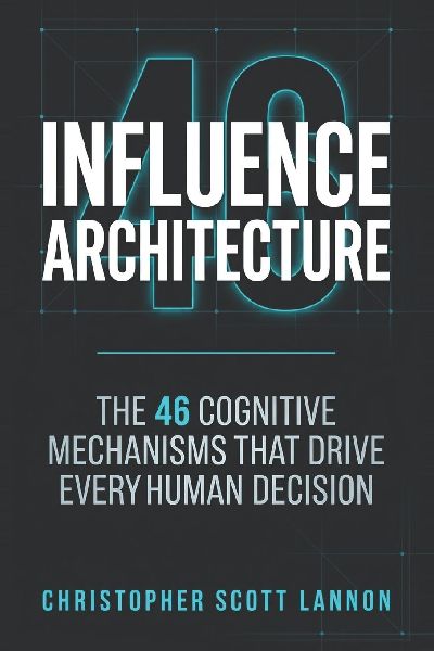 Influence Architecture: The 46 Cognitive Mechnisms That Drive Every Human Decision