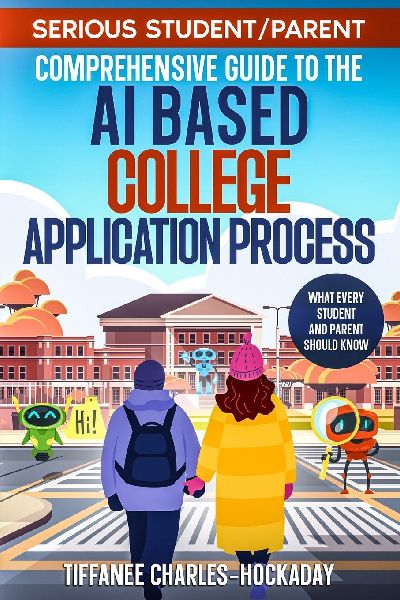 Serious Student/Parent Comprehensive Guide to the AI-Based College Application Process: How to Successfully Navigate the Recruitment Process in the New World of AI