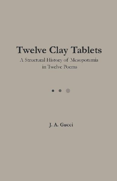 Twelve Clay Tablets: A Structural History of Mesopotamia in Twelve Poems
