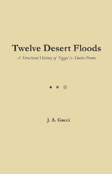 Twelve Desert Floods (Standard Edition): A Structural History of Egypt in Twelve Poems