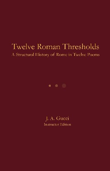 Twelve Roman Thresholds (Instructor Edition): A Structural History of Rome in Twelve Poems