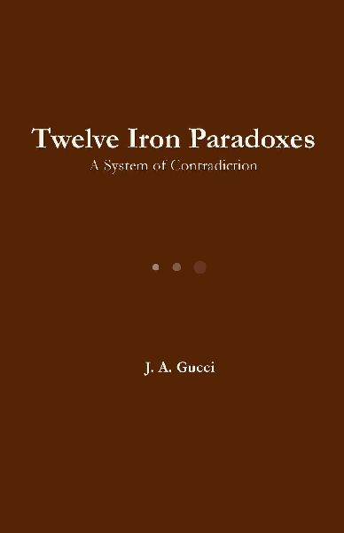 Twelve Iron Paradoxes: A System of Contradiction