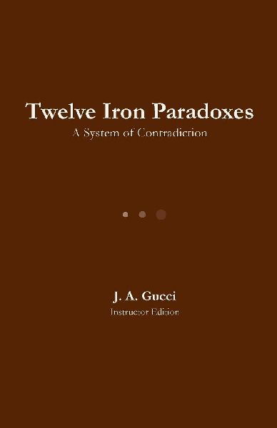 Twelve Iron Paradoxes: A System of Contradiction