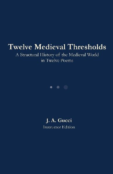 Twelve Medieval Thresholds: A Structural History of the Medieval World in Twelve Poems