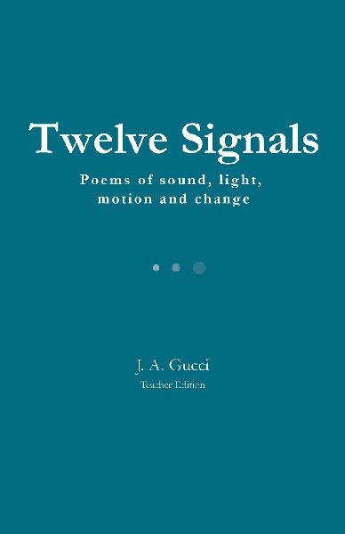 Twelve Signals (Teacher Edition): Poems of Sound, Light, Motion and Change