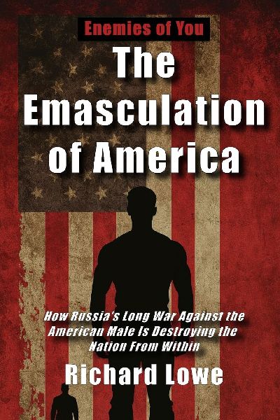 The Emasculation of America: How Russias Long War Against the American Male Is Destroying the Nation from Within