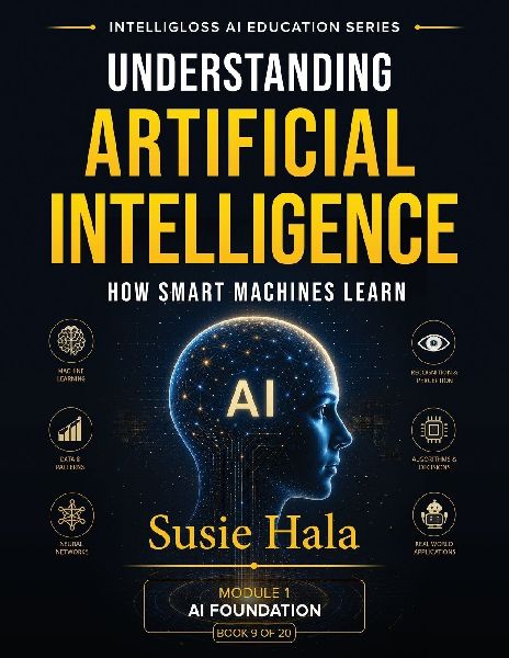 Understanding Artificial Intelligence How Smart Machines Learn: Understanding Artificial Intelligence How Smart Machines Learn ISBN:    978-1-972925-08-9