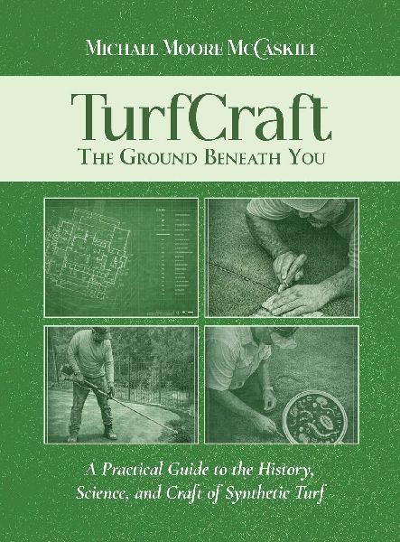 TurfCraft - The Ground Beneath You: A Practical Guide to the History, Science, and Craft of Synthetic Turf