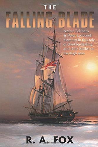 The Falling Blade Archie Feltham and Peter Leabrook Team Up in This Tale of Deceit, Double-Dealing and Ship Battles on the High Seas