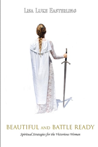 Beautiful and Battle Ready Spiritual Strategies for the Victorious Woman