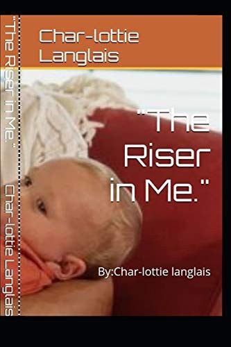 The Riser in Me By: Char-Lottie Langlais
