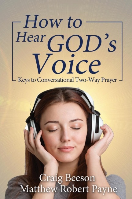 How to Hear Gods Voice: Keys to Conversational Two-Way Prayer