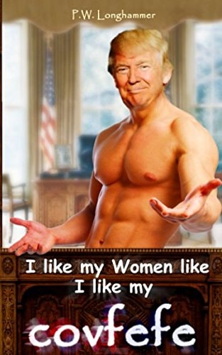 I Like My Women Like I Like My Covfefe