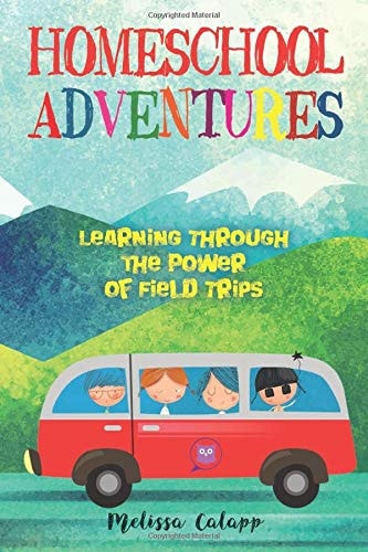 Homeschool Adventures Learning Through the Power of Field Trips