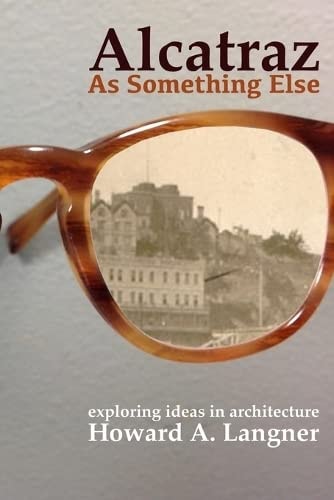 Alcatraz As Something Else Exploring Ideas in Architecture