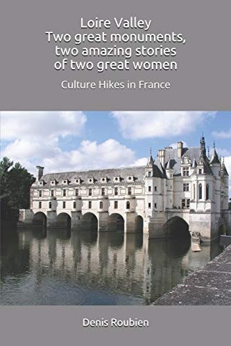 Loire Valley. Two Great Monuments, Two Amazing Stories of Two Great Women Culture Hikes in France