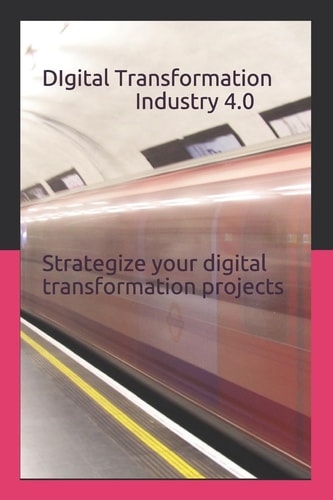 Digital Transformation - Industry 4. 0 How to Strategize Your Digital Transformation Projects