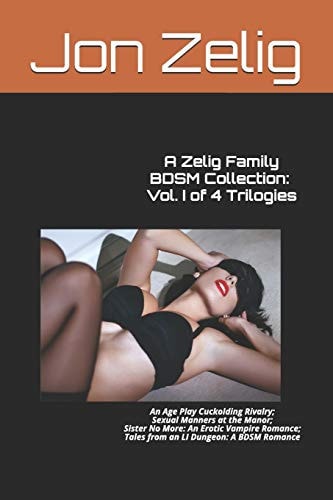 A Zelig Family BDSM Collection Vol. I of 4 Trilogies: An Age Play Cuckolding Rivalry; Sexual Manners at the Manor; Sister No More: An Erotic Vampire Romance; Tales from an LI Dungeon: A BDSM Romance