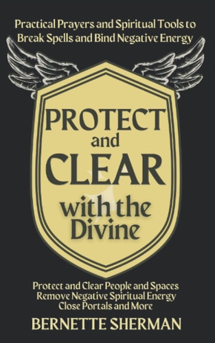 Protect and Clear with the Divine A Practical Book of Protection for Everyday People
