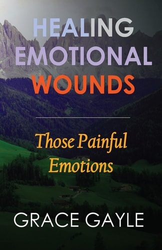 Healing Emotional Wounds Those Painful Emotions