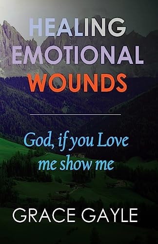 Healing Emotional Wounds God If You Love Me, Show Me