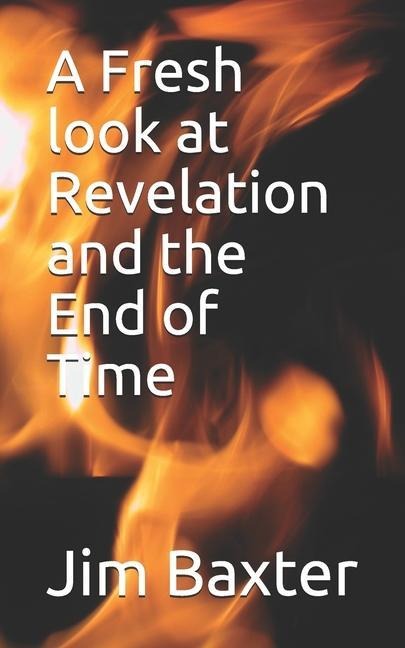 A Fresh look at Revelation and the End of Time