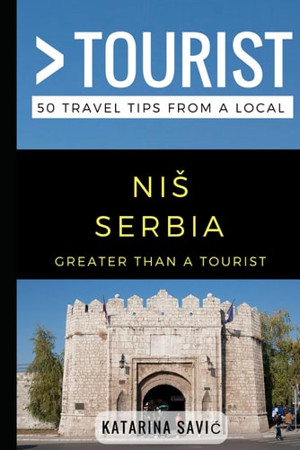 Greater Than a Tourist- NIS Serbia 50 Travel Tips from a Local