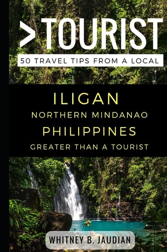 Greater Than a Tourist- Iligan Northern Mindanao Philippines 50 Travel Tips from a Local