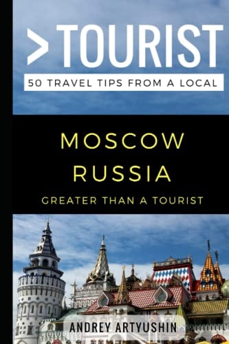 Greater Than a Tourist- Moscow Russia 50 Travel Tips from a Local