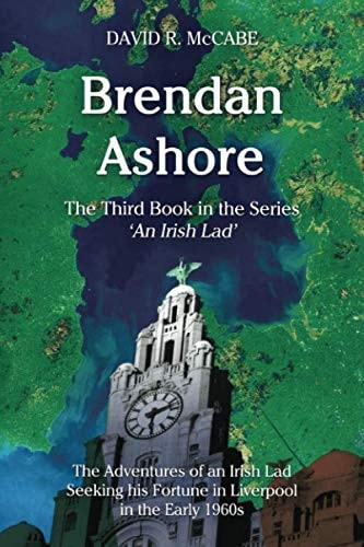 Brendan Ashore The Adventures of an Irish Lad Seeking His Fortunes in Liverpool in the Early 1960s