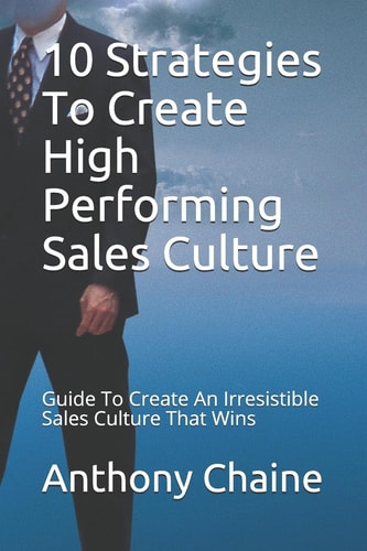 10 Strategies To Create High Performing Sales Culture Guide To Create An Irresistible Sales Culture That Wins
