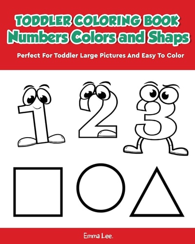 Toddler Coloring Book Numbers Colors Shapes Early Learning Easy Words Activity Book for Kids Ages 3-5 Boys Or Girls (Preschool Prep)