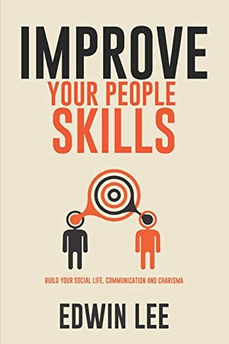 Improve Your People Skills: Build Your Social Life, Communication and Charisma Social Skills Guidebook