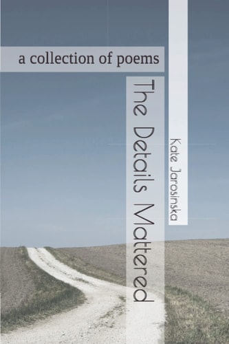 The Details Mattered A Collection of Poems