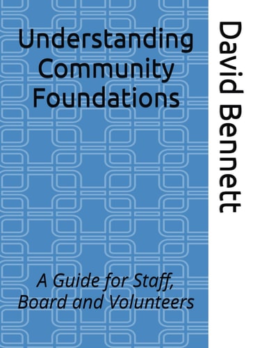 Understanding Community Foundations A Guide for Staff, Board and Volunteers