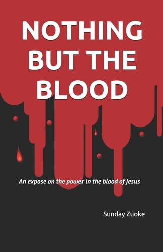 Nothing But the Blood An Expose on the Power in the Blood of Jesus