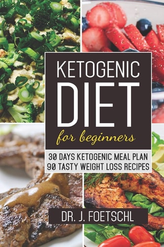 Ketogenic Diet for Beginners: 30 DAYS KETOGENIC MEAL PLAN - 90 TASTY WEIGHT LOSS RECIPES Quick and Easy Low Carb Keto Guide