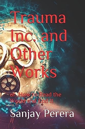 Trauma Inc. and Other Works Or, How to Read the World and End It