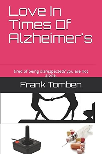Love in Times of Alzheimer's Tired of Being Disrespected? You Are Not Alone.