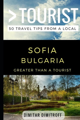 Greater Than a Tourist - Sofie Bulgaria 50 Travel Tips from a Local