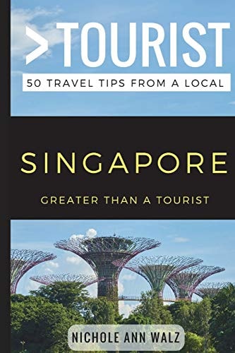 Greater Than a Tourist- Singapore 50 Travel Tips from a Local