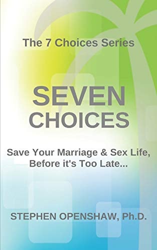Seven Choices Save Your Marriage and Sex Life, Before It's Too Late...