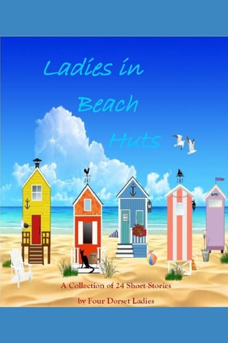 Ladies in Beach Huts A Collection of 24 Short Stories by Four Dorset Ladies