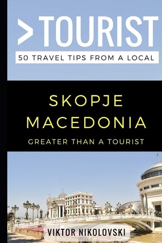 Greater Than a Tourist- Skopje Macedonia 50 Travel Tips from a Local