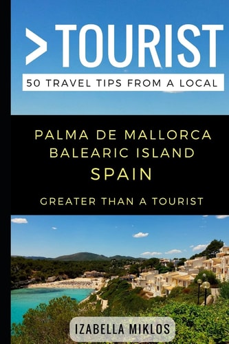 Greater Than a Tourist- Palma De Mallorca Balearic Island Spain 50 Travel Tips from a Local