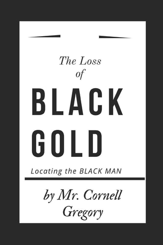 The Loss of BLACK GOLD Locating the BLACK MAN