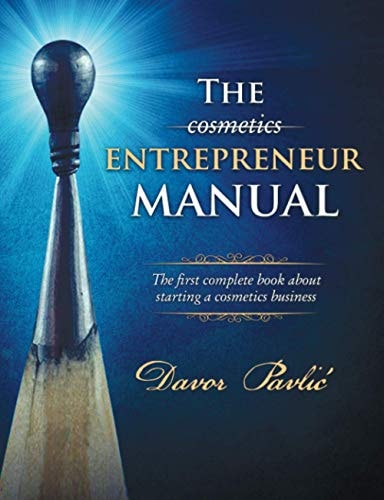 The Cosmetics Entrepreneur Manual The First Complete Book about Starting a Cosmetics Business