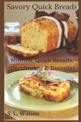 Savory Quick Breads Muffins, Quick Breads, Cornbreads & Biscuits!